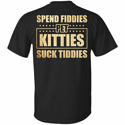 Spend Fiddies Pet Kitties Suck Tiddies Funny Cat Lovers Print On Back T-shirt - V-neck Tee