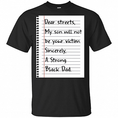 Dear Streets My Son Will Not Be Your Victim Sincerely A Strong Black Dad T-Shirt