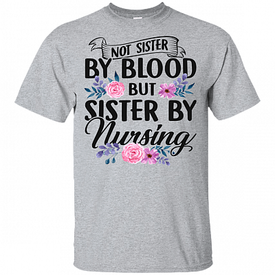 Not Sister By Blood But Sister By Nursing T-Shirt - Nurse Shirt