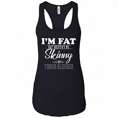 I'm Fat But Iden-tify As Skin-ny I Am Trans-Slender Cotton Tank Top Tee - Ladies Racerback Tank