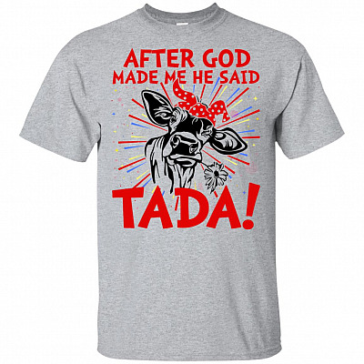 After God Made Me He Said Tada T-Shirt - Heifer Shirts