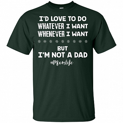 Alternative view of I'd Love to Do Whatever I Want Whenever I Want But I'm Not A Dad Shirt - Funny Mom Shirt - Mom Life Shirt