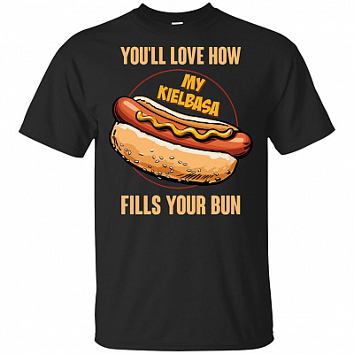 You'll Love How My Kielbasa Fills Your Bun T-Shirt - Funny Polska Kielbasa Shirt
