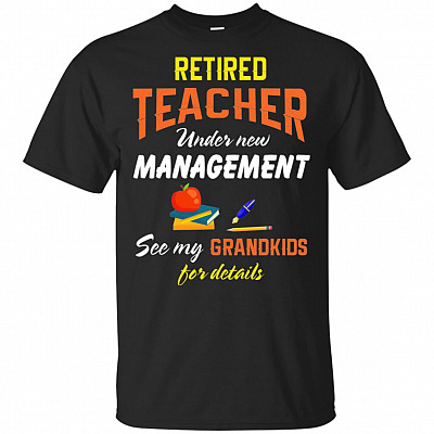 Retired Teacher Under New Management See My Grandkids For Details T-Shirt