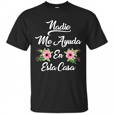 Nadie Me Ayuda En Esta Casa T-Shirt - Nobody Help Me in This House Shirt