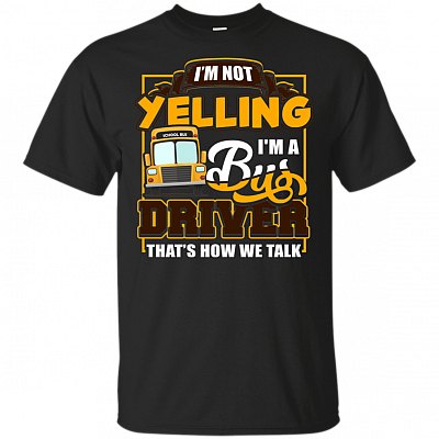 I'm Not Yelling I'm A Bus Driver That's How We Talk T-Shirt