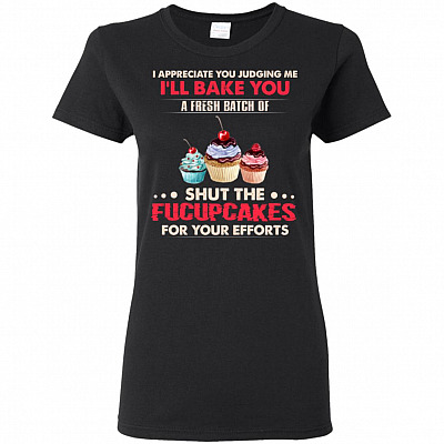 I Appreciate You Judging Me I'll Bake You A Batch Of Shut The Fucupcakes For Your Efforts Funny T-shirt - V-neck Tee