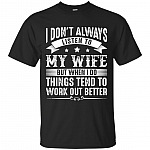 I Don't Always Listen to My Wife But When I Do Things Tend to Work Out Better T-Shirt