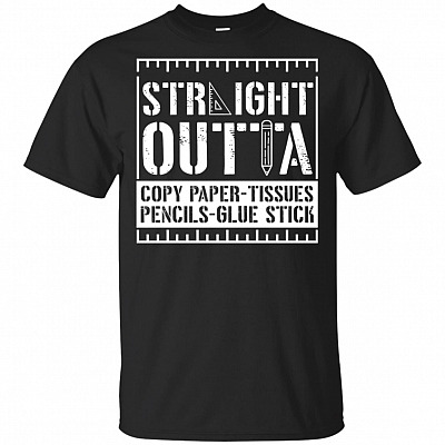 Straight Outta Copy Paper-Tissues Pencils Glue Stick T-Shirt - Funny Gift Shirt for Teacher