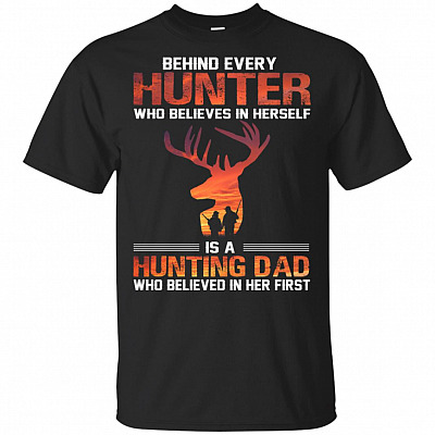 Behind Every Hunter_ Who Believes In Herself Is A Hunting Dad T-Shirt