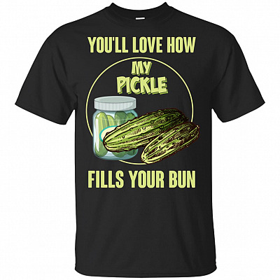 You'll Love How My Pickle Fills Your Bun T-Shirt - Funny Pickle Shirt