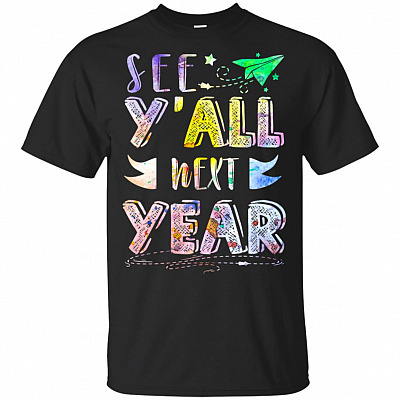 See Y'all Next Year Funny Teacher T-Shirt
