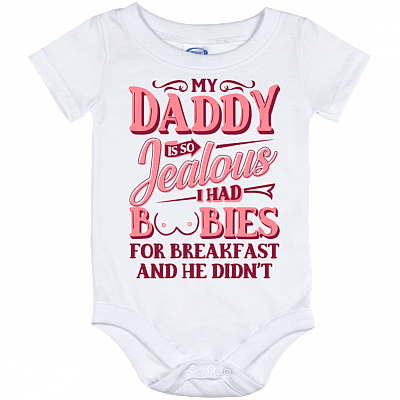 My Daddy Is So Jealous I Had Boobies For Breakfast And He Didn't Baby Onesie - Infant Bodysuit