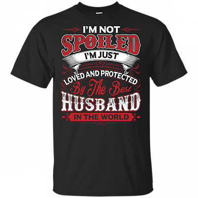 I Am Not Spoiled I'm Just Loved Protected By The Best Husband In The World T-Shirt