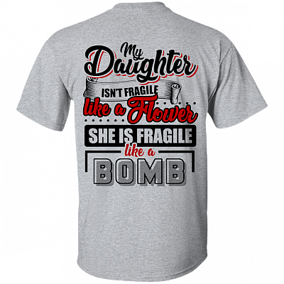 My Daughter Isn't Fragile Like A Flower She Is Fragile Like A Bomb Print On Back T-Shirt