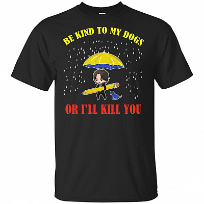 Be Kind To My Dogs Or I'll Kill You T-Shirt Tee - Love John Vegan Animal Dog Wick Lovers Tee T Shirt