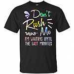 Don't Rush Me I'm Waiting Until The Last Minutes T-Shirt