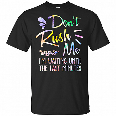 Don't Rush Me I'm Waiting Until The Last Minutes T-Shirt
