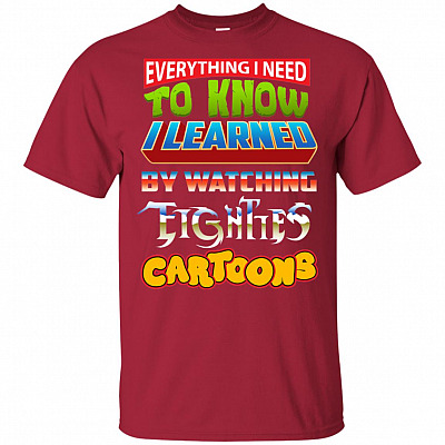 Alternative view of Everything I Need to Know I Learned by Watching Eighties Cartoons T-Shirt
