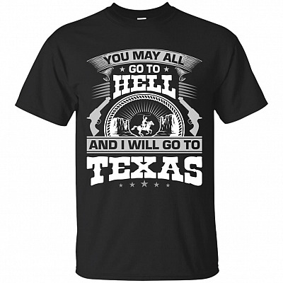 You May All Go To Hell I Will Go To Texas Shirt - The Best T-Shirts for Travel
