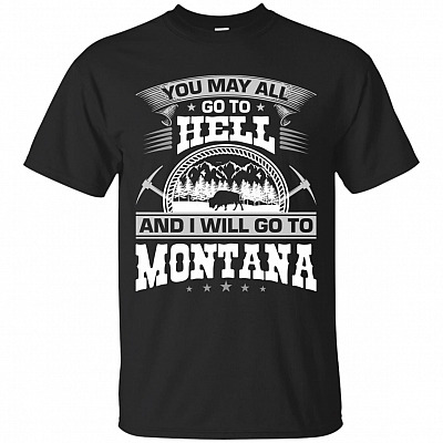 You May All Go To Hell I Will Go To Montana Shirt - The Best T-Shirts for Travel