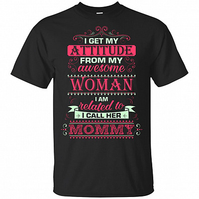 I Get My Attitude From My Awesome Woman I Am Related To I Call Her Mommy T-Shirt