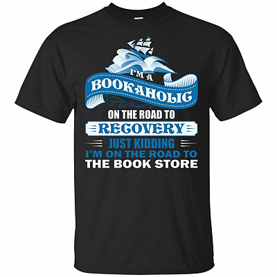 I'm A Bookaholic On The Road To Recovery Just Kidding T-Shirt - The Best Gift For Book Lovers