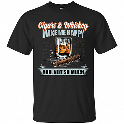 Cigars and Whiskey Make Me Happy You Not So Much T-Shirt
