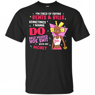 I'm Tired Of Paying Rents And Bills I Wanna Do Bald Headed Hoe Shit With My Money T-shirt - V-neck Tee