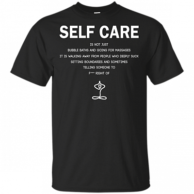 Se-lf Care Is Not Just Bubble Baths And Going For Massages T-Shirt