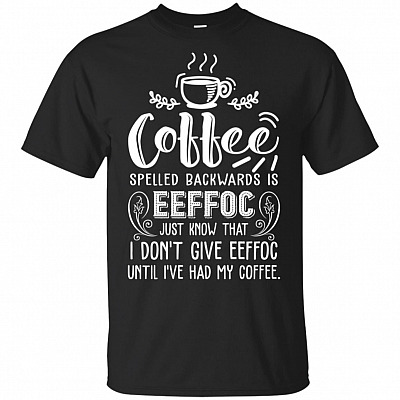 Coffee Spelled Backward Is Eeffoc Just Know That I Don't Give Eeffoc Until I've Had My Coffee T-Shirt - V-Neck