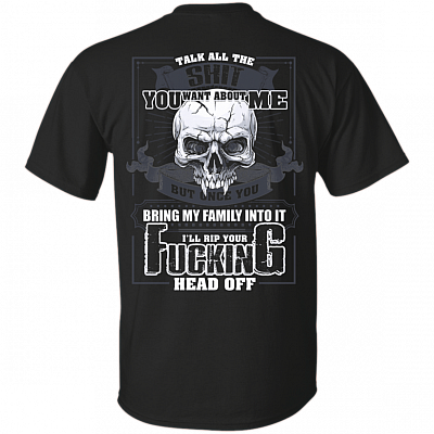 Talk All The Shit You Want About Me But Once You Bring My Family Into It Print On Back T-Shirt