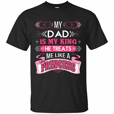My Dad Is My King He Treats Me Like A Princess T-Shirt