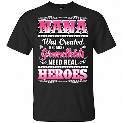 Nana Was Created Because Grandkids Need Real Heroes T-Shirt - Great Grandma Gifts