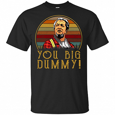 You Big Dummy T-Shirt - Funny Movie Shirt