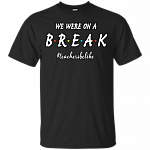 We Were On A Break Teacher T-Shirt - Fun B.R.E.A.K National Teacher Day Friends TV Sitcom Fan Quote Saying Tee Shirt