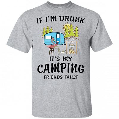 If I'm Drunk It's My Camping Friends' Fault - Fun Flamingo Drunk Saying Campfire Beer Wine Drinking Tee Shirt