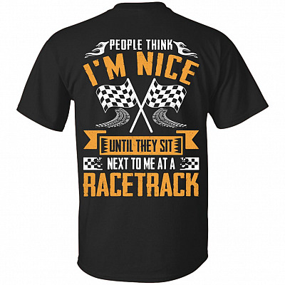 People Think Im Nice Until They Sit Next To Me At A Racetrack Back T Shirt - Funny Racing Shirt