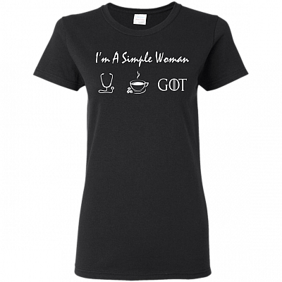 I'm A Simple Woman Nurse Coffee GOT Ladies Woman T-Shirt - Love Nursing GOT Coffee Tee Shirt