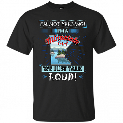 I'm Not Yelling I'm A Minnesota Girl We Just Talk Loud T-Shirt