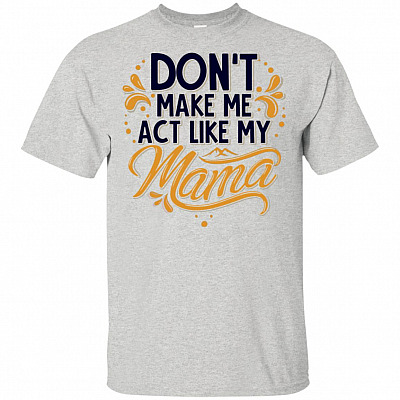 Don't Make Me Act Like My Mama Funny T-shirt - V-neck Tee