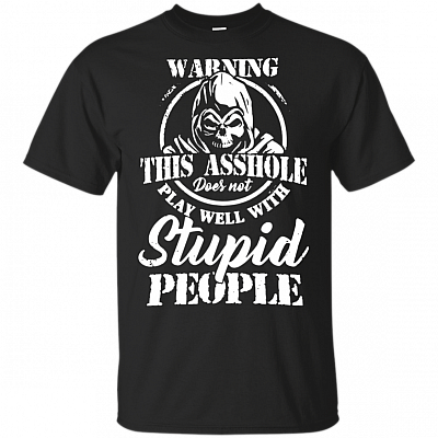 Warning This Asshole Does Not Play Well with Stupid People T-Shirt
