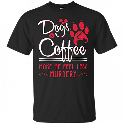 Dogs And Coffee Make Me Feel Less Murdery T-SHIRT - Funny Shirt