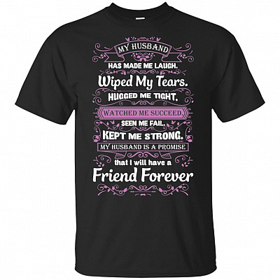 MY HUSBAND Has Made Me Laugh Wiped My Tears Hugged Me Tight T-Shirt