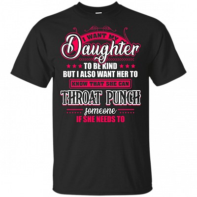 I Want My-Daughter To Be-Kind But I Also Want Her To Know That Funny T-Shirt