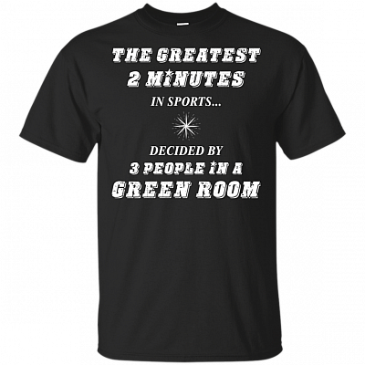 The-Greatest 2 Minutes In Sports Decided By 3 People In A Green Room T-Shirt