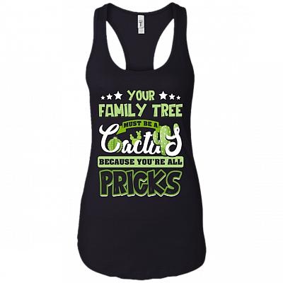 Your Family Tree Must Be A Cactus Because You're All Pricks Cotton Tank Top Tee - Ladies Racerback Tank