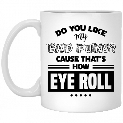 Do-You Like My Bad Puns Cause Thats How Eye Roll Ceramic Coffee Mug - Beer Stein -Water Bottle - Color Changing Mug