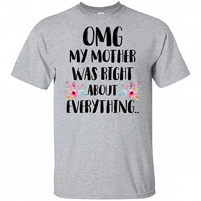 OMG My Mother Was Right About Everything T-Shirt - Funny Family Shirt