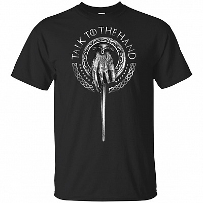 Talk To The Hand T-Shirt - Fun Game Of King Throne Parody Tyrion Song Fantasy Got Fans Tee Shirt